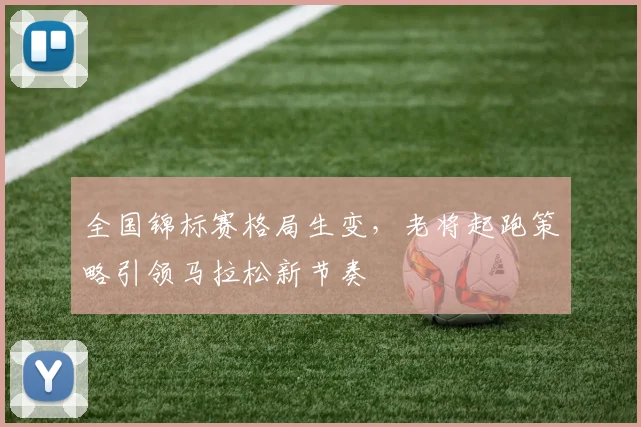 全国锦标赛格局生变，老将起跑策略引领马拉松新节奏